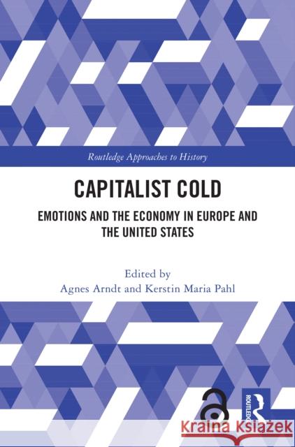 Capitalist Cold: Emotions and the Economy in Europe and the United States Agnes Arndt Kerstin Maria Pahl 9781032399126
