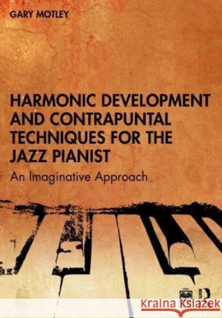 Harmonic Development and Contrapuntal Techniques for the Jazz Pianist Gary Motley 9781032399232 Taylor & Francis Ltd