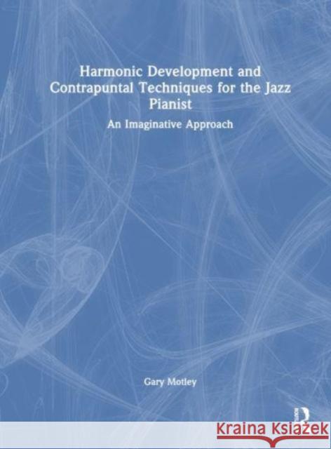 Harmonic Development and Contrapuntal Techniques for the Jazz Pianist Gary Motley 9781032399249 Taylor & Francis Ltd