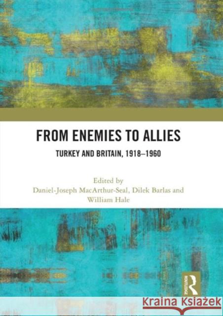 From Enemies to Allies: Turkey and Britain, 1918-1960 Macarthur-Seal, Daniel-Joseph 9781032399539