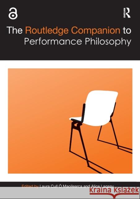 The Routledge Companion to Performance Philosophy Alice Lagaay Laura Cull O Maoilearca (University of S  9781032399973