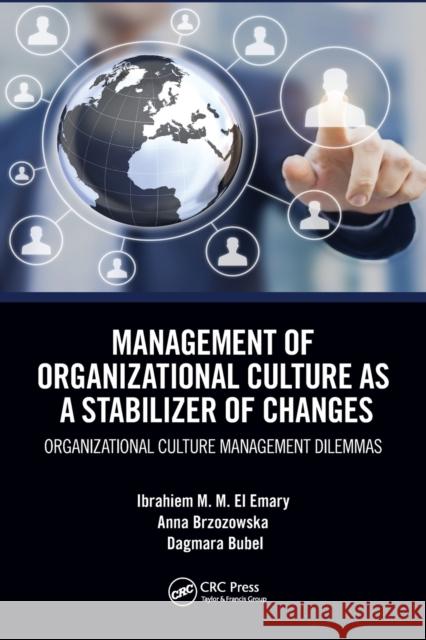 Management of Organizational Culture as a Stabilizer of Changes: Organizational Culture Management Dilemmas Ibrahiem M. M. El Emary Anna Brzozowska Dagmara Bubel 9781032400068 Taylor & Francis Ltd