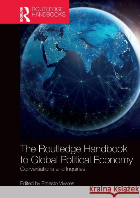 The Routledge Handbook to Global Political Economy: Conversations and Inquiries Vivares, Ernesto 9781032400129