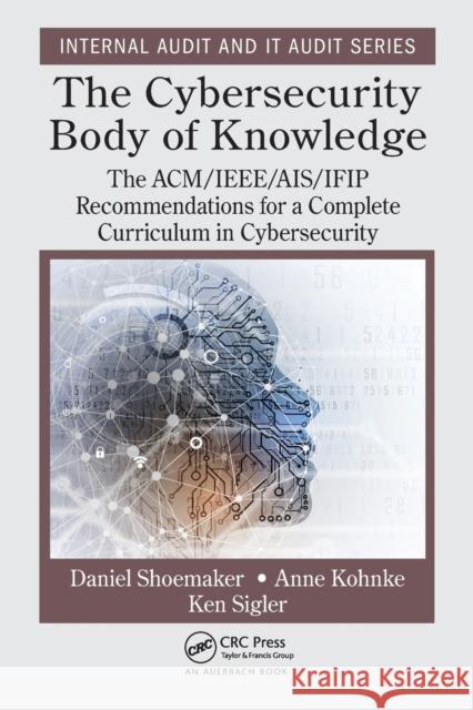 The Cybersecurity Body of Knowledge: The Acm/Ieee/Ais/Ifip Recommendations for a Complete Curriculum in Cybersecurity Shoemaker, Daniel 9781032400211 CRC Press