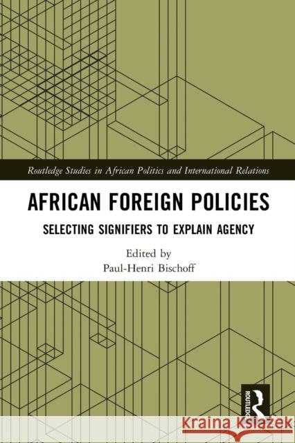 African Foreign Policies: Selecting Signifiers to Explain Agency Bischoff, Paul-Henri 9781032400266