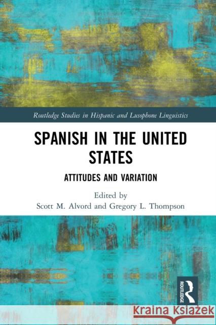 Spanish in the United States: Attitudes and Variation Scott M. Alvord Gregory L. Thompson  9781032400273 Taylor & Francis Ltd