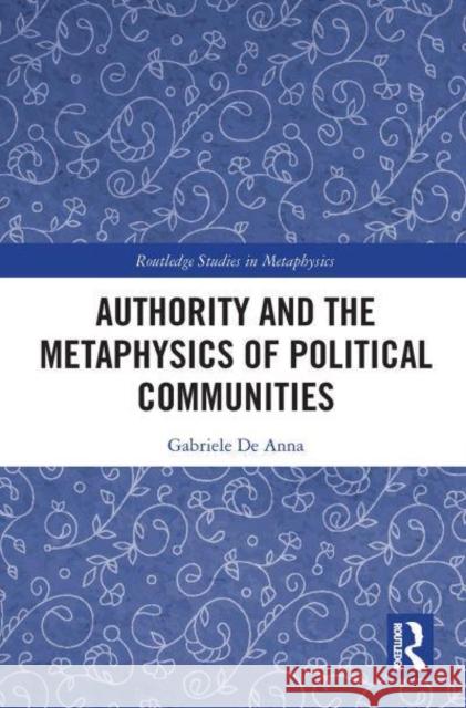 Authority and the Metaphysics of Political Communities Gabriele De Anna   9781032400372