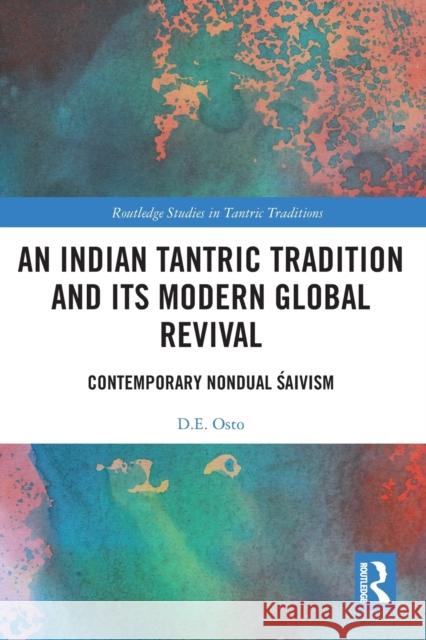 An Indian Tantric Tradition and Its Modern Global Revival: Contemporary Nondual Śaivism Osto, D. E. 9781032400471 Taylor & Francis