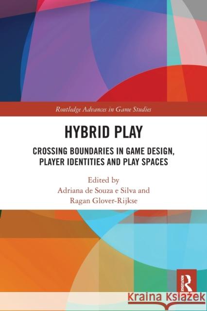 Hybrid Play: Crossing Boundaries in Game Design, Players Identities and Play Spaces de Souza E. Silva, Adriana 9781032400587