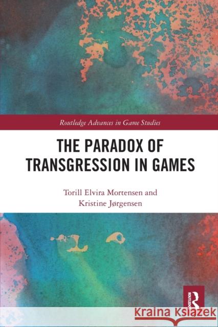 The Paradox of Transgression in Games Kristine Jørgensen, Torill Mortensen 9781032400617 Taylor & Francis