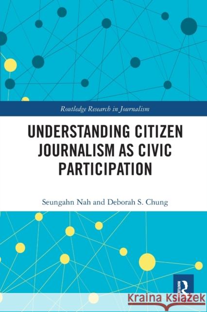 Understanding Citizen Journalism as Civic Participation Seungahn Nah (University of Oregon, USA) Deborah S. Chung  9781032400624