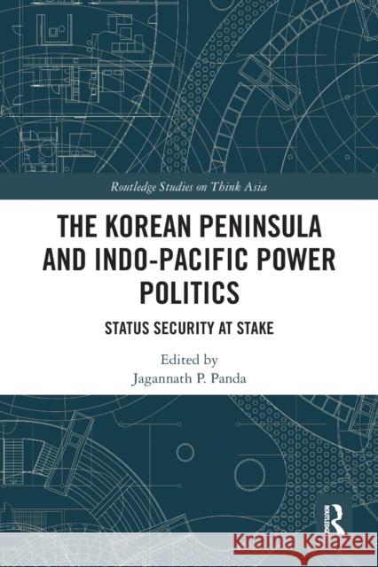 The Korean Peninsula and Indo-Pacific Power Politics: Status Security at Stake Panda, Jagannath P. 9781032400648