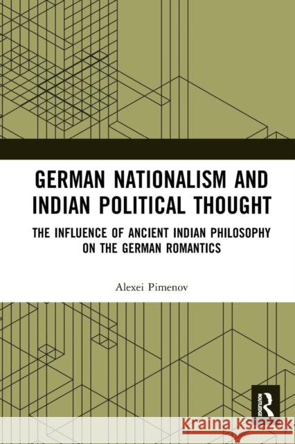 German Nationalism and Indian Political Thought: The Influence of Ancient Indian Philosophy on the German Romantics Pimenov, Alexei 9781032400747 Taylor & Francis