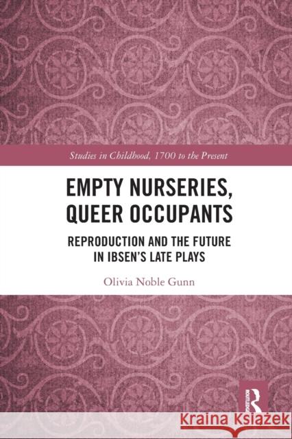 Empty Nurseries, Queer Occupants: Reproduction and the Future in Ibsen's Late Plays Olivia Gunn   9781032400815 Taylor & Francis Ltd