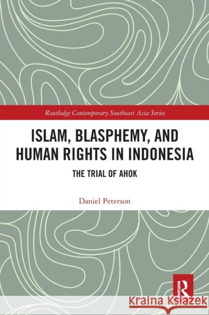 Islam, Blasphemy, and Human Rights in Indonesia: The Trial of Ahok Peterson, Daniel 9781032400839 Taylor & Francis