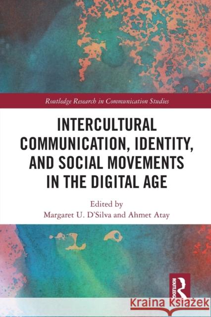 Intercultural Communication, Identity, and Social Movements in the Digital Age Margaret U. D'Silva Ahmet Atay  9781032400914 Taylor & Francis Ltd