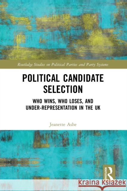 Political Candidate Selection: Who Wins, Who Loses, and Under-Representation in the UK Ashe, Jeanette 9781032400938 Taylor & Francis