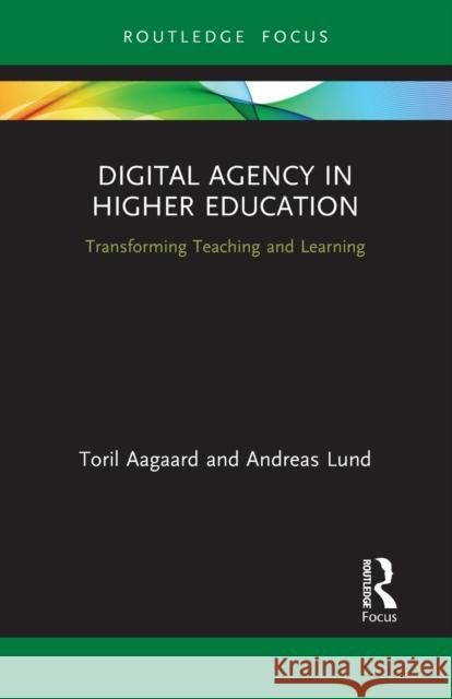 Digital Agency in Higher Education: Transforming Teaching and Learning Aagaard, Toril 9781032400945