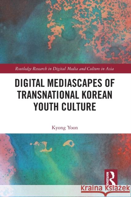 Digital Mediascapes of Transnational Korean Youth Culture Kyong Yoon   9781032401010 Taylor & Francis Ltd