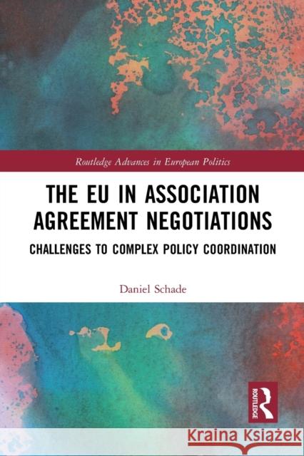The Eu in Association Agreement Negotiations: Challenges to Complex Policy Coordination Schade, Daniel 9781032401096