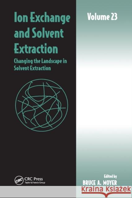 Ion Exchange and Solvent Extraction: Volume 23, Changing the Landscape in Solvent Extraction Bruce A Moyer (Oak Ridge National Labora   9781032401379