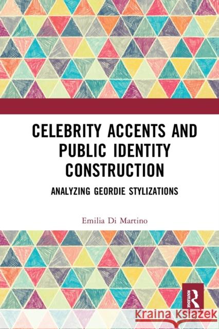 Celebrity Accents and Public Identity Construction: Analyzing Geordie Stylizations Emilia Di Martino   9781032401386 Taylor & Francis Ltd