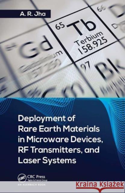Deployment of Rare Earth Materials in Microware Devices, RF Transmitters, and Laser Systems A. R. Jha, Ph.D. 9781032401409 CRC Press