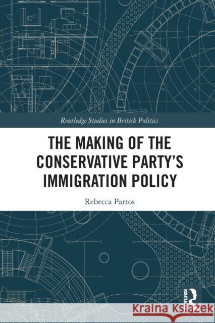 The Making of the Conservative Party's Immigration Policy Partos, Rebecca 9781032401478 Taylor & Francis