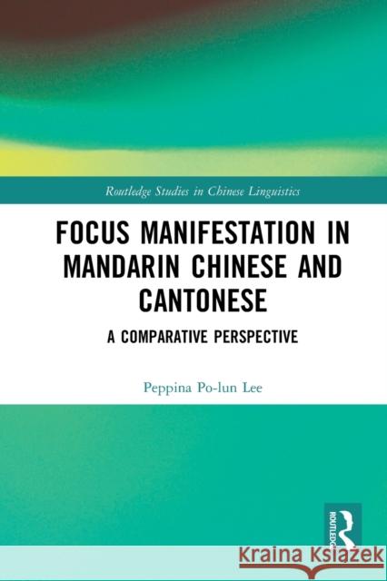 Focus Manifestation in Mandarin Chinese and Cantonese: A Comparative Perspective Peppina Po-lun Lee   9781032401492 Taylor & Francis Ltd
