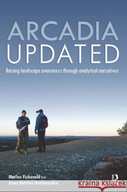 Arcadia Updated: Raising Landscape Awareness Through Analytical Narratives Fiskevold, Marius 9781032401775 Taylor & Francis Ltd