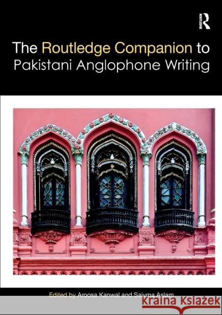 Routledge Companion to Pakistani Anglophone Writing Aroosa Kanwal Saiyma Aslam  9781032401805
