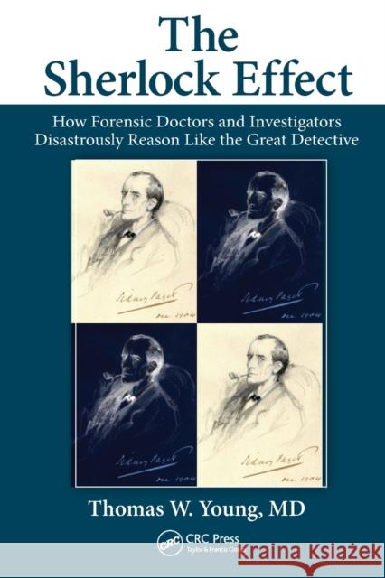 The Sherlock Effect: How Forensic Doctors and Investigators Disastrously Reason Like the Great Detective Thomas W. Young (Heartland Forensic Path   9781032401904 Taylor & Francis Ltd
