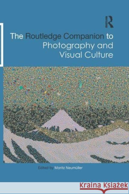 The Routledge Companion to Photography and Visual Culture  9781032401966 Taylor & Francis Ltd