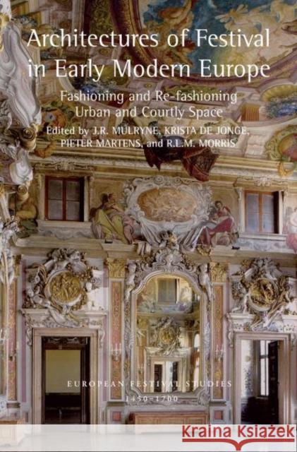 Architectures of Festival in Early Modern Europe: Fashioning and Re-Fashioning Urban and Courtly Space Mulryne, J. R. 9781032402086