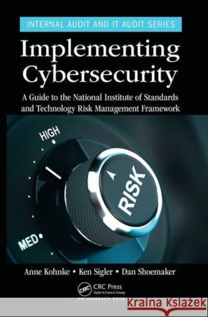 Implementing Cybersecurity: A Guide to the National Institute of Standards and Technology Risk Management Framework Kohnke, Anne 9781032402222 Taylor & Francis Ltd