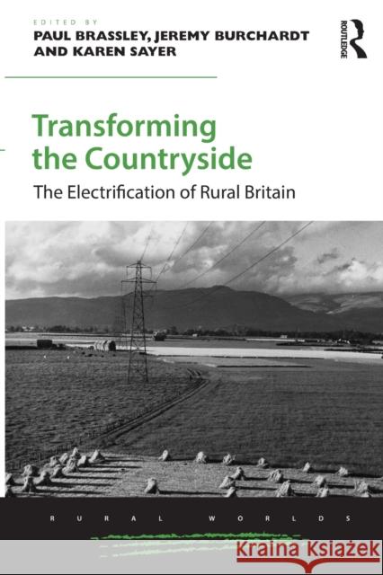 Transforming the Countryside: The Electrification of Rural Britain Paul Brassley (University of Exeter, UK) Jeremy Burchardt Karen Sayer 9781032402291