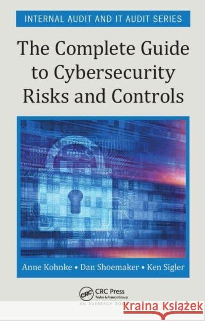 The Complete Guide to Cybersecurity Risks and Controls Anne Kohnke, Dan Shoemaker, Ken E. Sigler 9781032402550 CRC Press