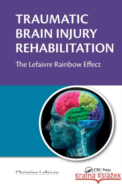 Traumatic Brain Injury Rehabilitation: The Lefaivre Rainbow Effect Christine Lefaivre   9781032402567 Taylor & Francis Ltd