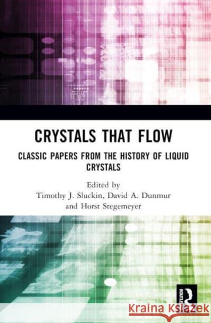 Crystals That Flow: Classic Papers from the History of Liquid Crystals Timothy J. Sluckin (The University of So David A. Dunmur (The University of South Horst Stegemeyer (University of Paderb 9781032402628