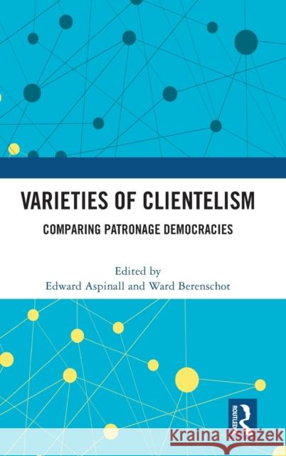 Varieties of Clientelism: Comparing Patronage Democracies Aspinall, Edward 9781032402727