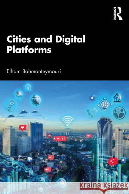 Cities and Digital Platforms Elham Bahmanteymouri 9781032402758 Routledge