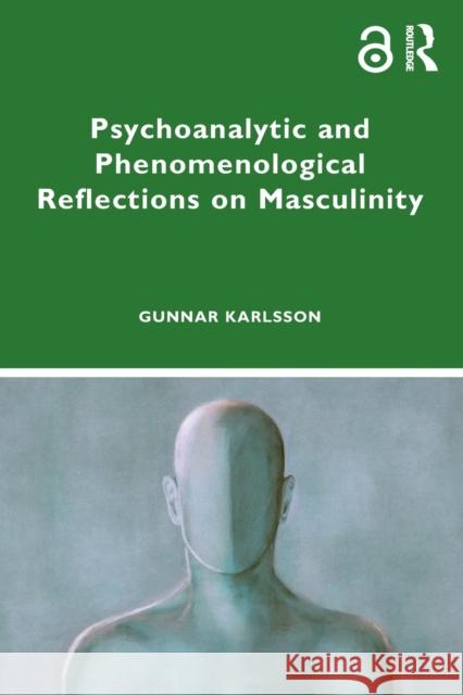 Psychoanalytic and Phenomenological Reflections on Masculinity Gunnar Karlsson 9781032402772