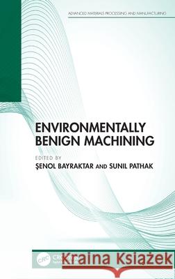 Environmentally Benign Machining Senol Bayraktar Sunil Pathak 9781032403038 CRC Press