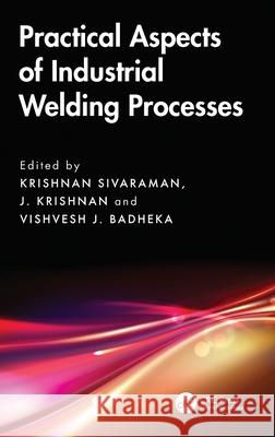Practical Aspects of Industrial Welding Processes Krishnan Sivaraman J. Krishnan Vishvesh J. Badheka 9781032403069
