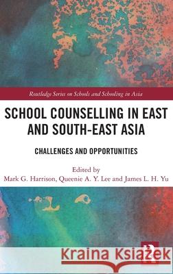 School Counselling in East and South-East Asia: Challenges and Opportunities Mark Harrison Queenie Lee James Yu 9781032403137 Routledge