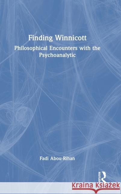 Finding Winnicott: Philosophical Encounters with the Psychoanalytic Abou-Rihan, Fadi 9781032403205