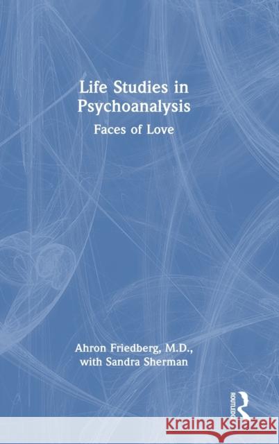 Life Studies in Psychoanalysis: Faces of Love Sherman, Sandra 9781032403427