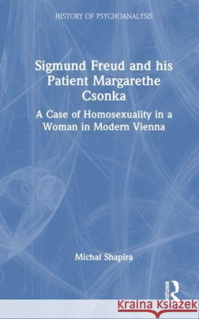 Sigmund Freud and his Patient Margarethe Csonka Michal (Tel Aviv University, Israel) Shapira 9781032403496 Taylor & Francis Ltd