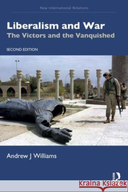 Liberalism and War: The Victors and the Vanquished Andrew J. Williams 9781032403502 Routledge