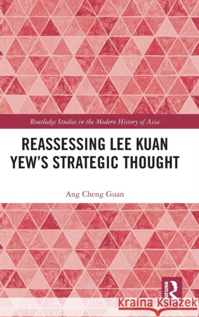 Reassessing Lee Kuan Yew's Strategic Thought Ang Cheng (Professor of the International History of Southeast Asia and Assoc. Dean of S. Rajaratnam School of Internati 9781032403526 Taylor & Francis Ltd